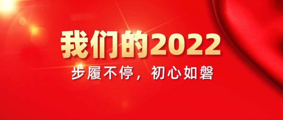 我们的2022，步履不停，初心如磐！