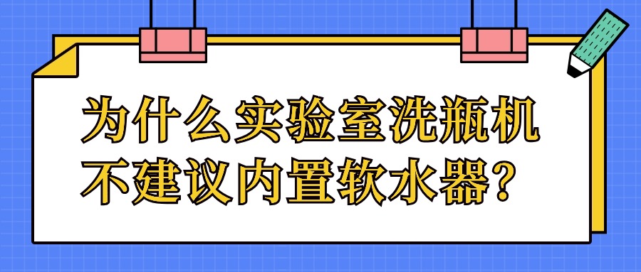 为什么实验室洗瓶机不建议内置软水器？